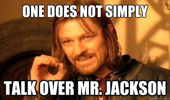 One Does Not Simply talk over Mr. Jackson  Boromir