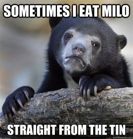 Sometimes I eat Milo straight from the tin  Confession Bear