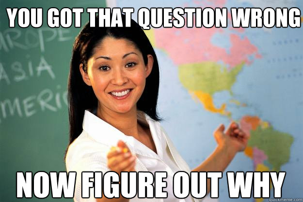 you got that question wrong now figure out why - you got that question wrong now figure out why  Unhelpful High School Teacher