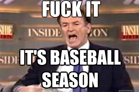 fuck it It's baseball season  Fuck It Bill OReilly