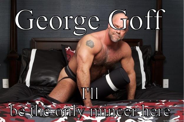 GEORGE GOFF I'LL BE THE ONLY MINCER HERE Gorilla Man