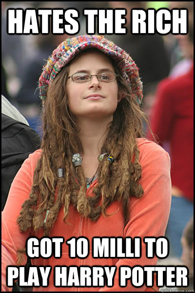 Hates the Rich Got 10 milli to play harry potter  College Liberal