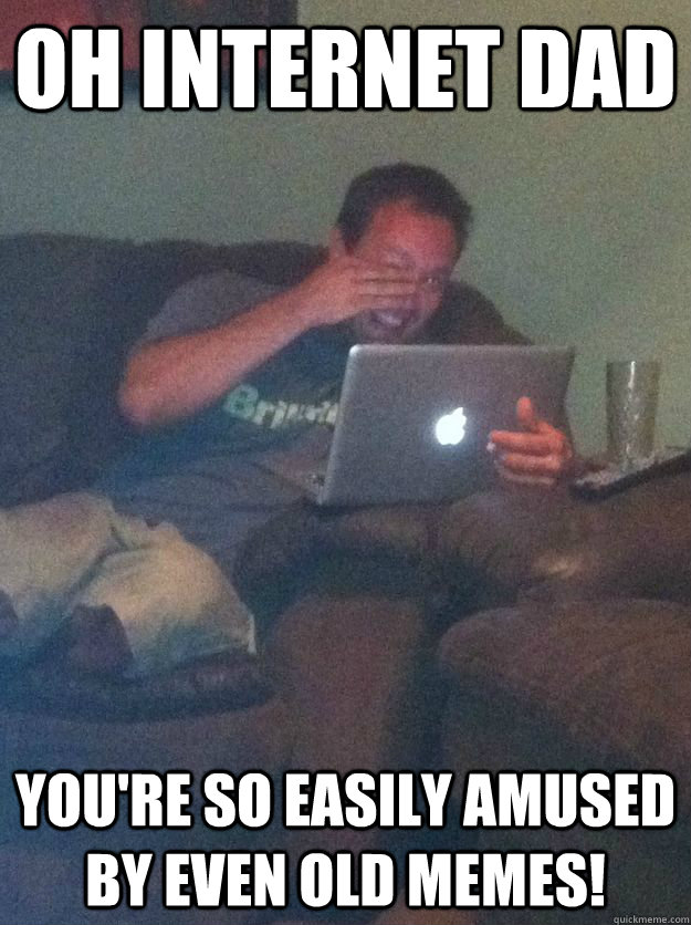 Oh Internet dad You're so easily amused by even old memes! - Oh Internet dad You're so easily amused by even old memes!  Meme-discovering dad walking dead