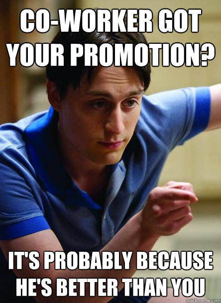 Co-worker got your promotion? It's probably because he's better than you - Co-worker got your promotion? It's probably because he's better than you  Advice from Wallace Wells