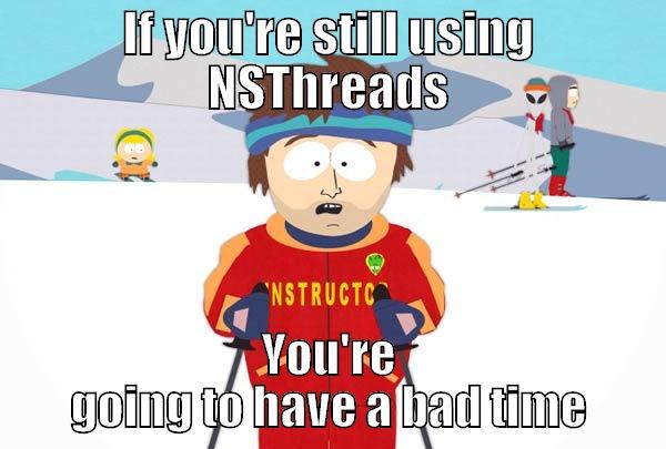 IF YOU'RE STILL USING NSTHREADS YOU'RE GOING TO HAVE A BAD TIME Super Cool Ski Instructor