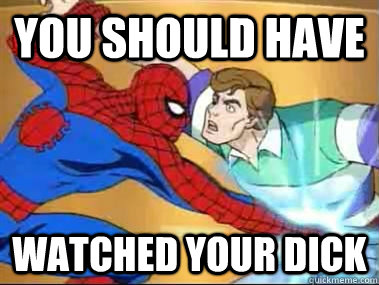 You should have Watched your dick - You should have Watched your dick  Spiderman