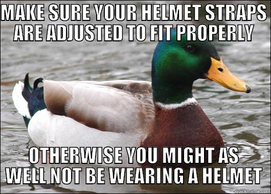 MAKE SURE YOUR HELMET STRAPS ARE ADJUSTED TO FIT PROPERLY OTHERWISE YOU MIGHT AS WELL NOT BE WEARING A HELMET Actual Advice Mallard