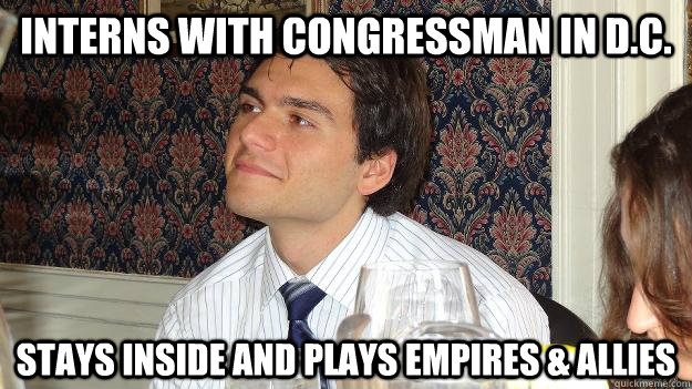 interns with congressman in d.c.  stays inside and plays Empires & Allies  