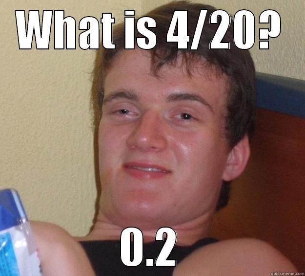 WHAT IS 4/20? 0.2 10 Guy