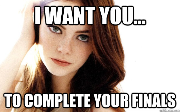 I WANT YOU... TO Complete Your Finals  
