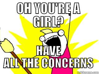 all the concerns!! - OH YOU'RE A GIRL? HAVE ALL THE CONCERNS All The Things