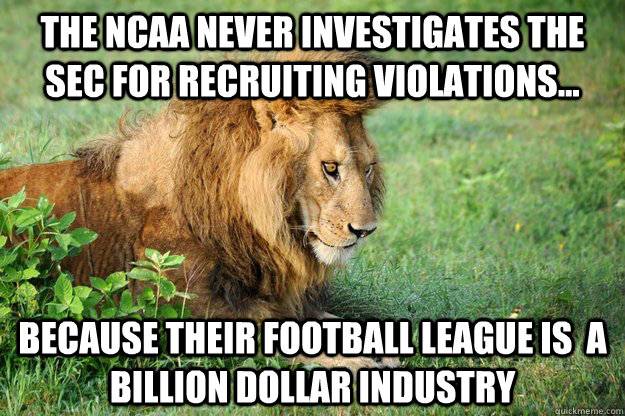 The NCAA Never investigates the SEC for Recruiting Violations... Because Their Football League is  a Billion Dollar Industry - The NCAA Never investigates the SEC for Recruiting Violations... Because Their Football League is  a Billion Dollar Industry  Sudden Realization Lion