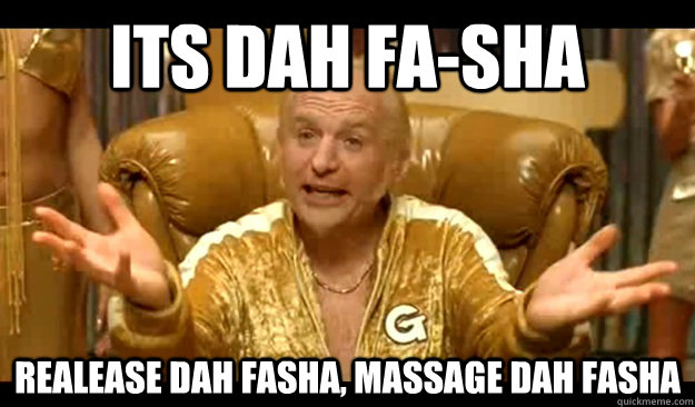 Its dah Fa-Sha Realease dah fasha, massage dah fasha   No Pleasing Goldmember