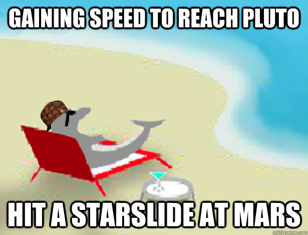 gaining speed to reach pluto hit a starslide at mars - gaining speed to reach pluto hit a starslide at mars  Scumbag Dolphin Olympics