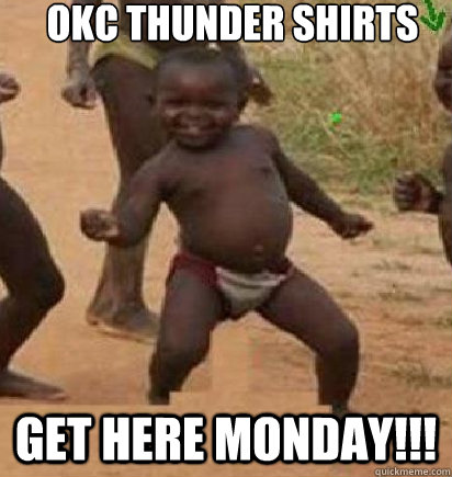 OKC Thunder shirts get here monday!!! - OKC Thunder shirts get here monday!!!  dancing african baby