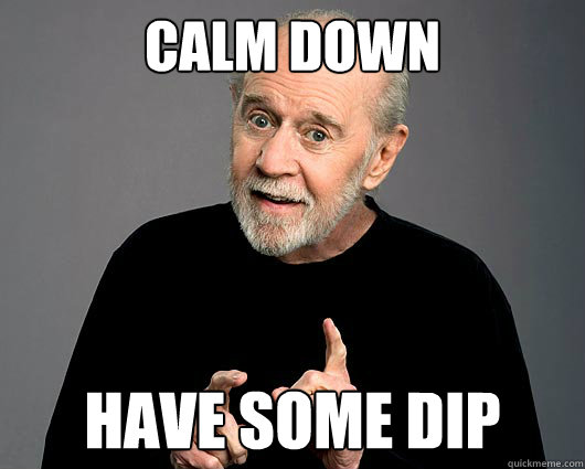 calm down have some dip - calm down have some dip  Misc