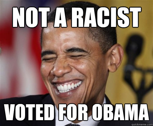 NOT A RACIST VOTED FOR oBAMA  Scumbag Obama