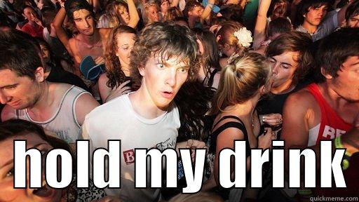    HOLD MY DRINK Sudden Clarity Clarence