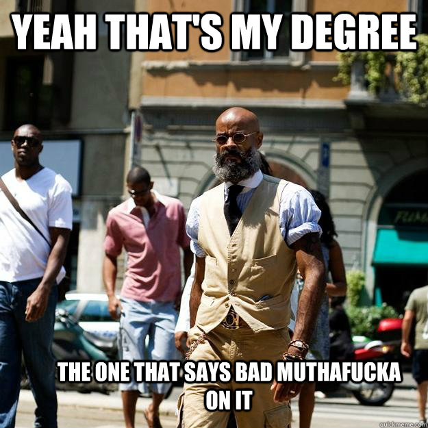 Yeah that's my degree The one that says Bad MuthaFucka on it - Yeah that's my degree The one that says Bad MuthaFucka on it  Professor Badass