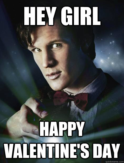 Hey girl Happy Valentine's Day - Hey girl Happy Valentine's Day  Doctor Who