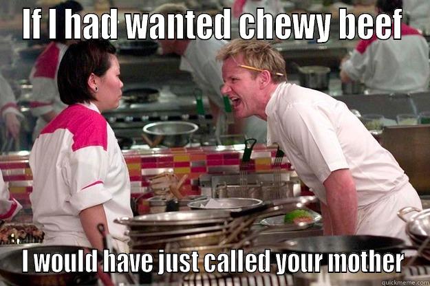love him - IF I HAD WANTED CHEWY BEEF I WOULD HAVE JUST CALLED YOUR MOTHER Gordon Ramsay