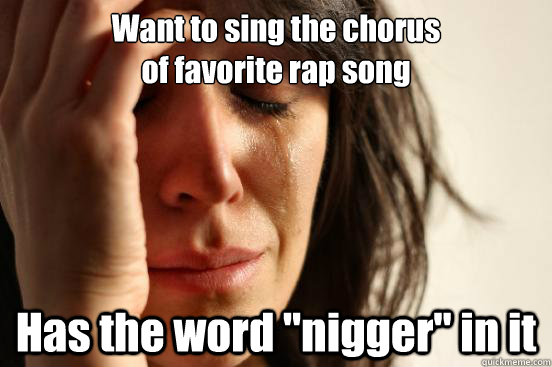 Want to sing the chorus
of favorite rap song Has the word 