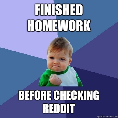Finished homework Before checking reddit - Finished homework Before checking reddit  Success Kid