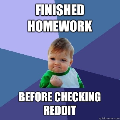 Finished homework Before checking reddit  Success Kid