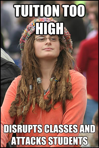 Tuition too high Disrupts classes and attacks students  College Liberal