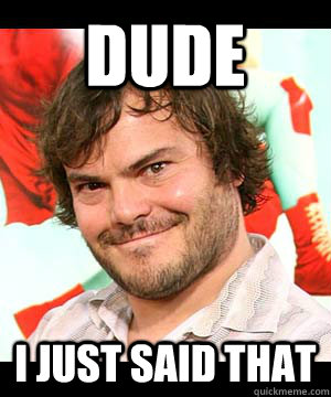 DUDE I just said that - DUDE I just said that  Jacks back