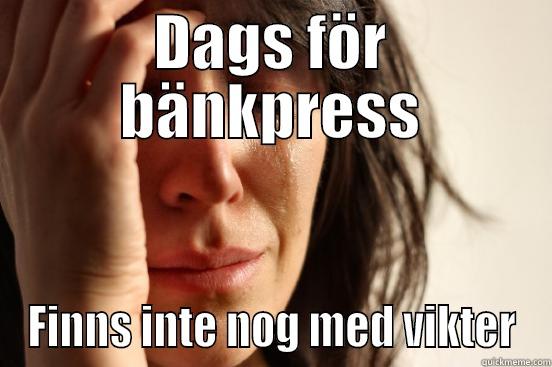 DAGS FÖR BÄNKPRESS FINNS INTE NOG MED VIKTER First World Problems