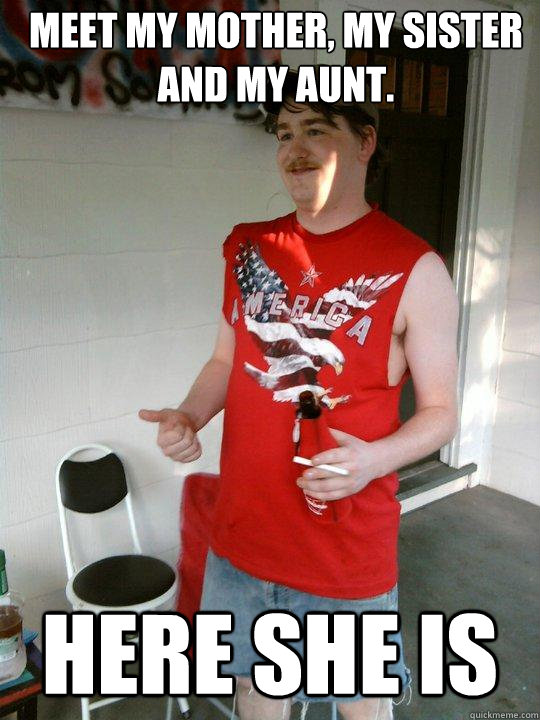 Meet my mother, my sister and my aunt. Here she is - Meet my mother, my sister and my aunt. Here she is  Redneck Randal