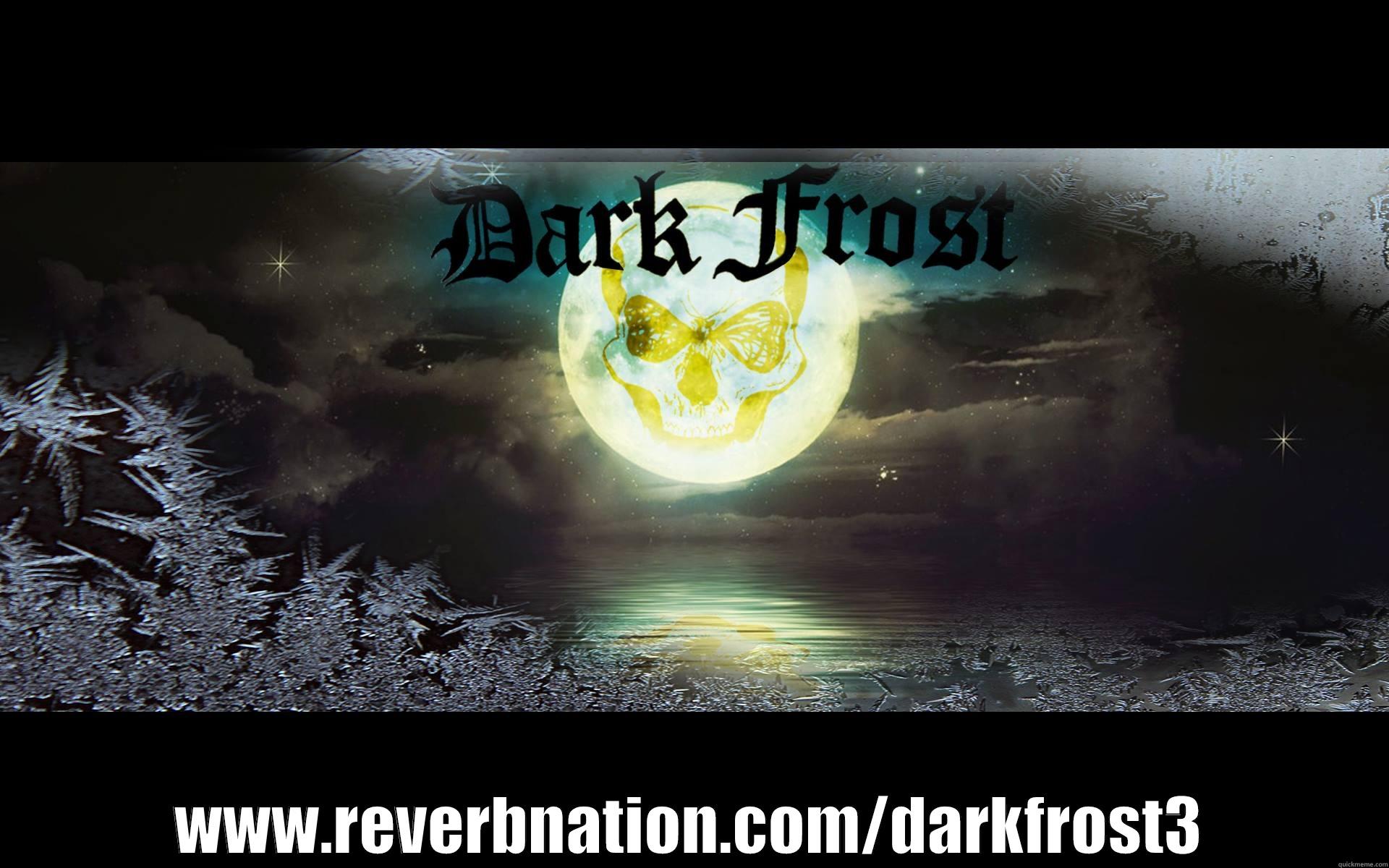  WWW.REVERBNATION.COM/DARKFROST3 Misc
