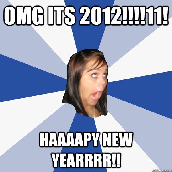 omg its 2012!!!!11! haaaapy new yearrrr!!  Annoying Facebook Girl