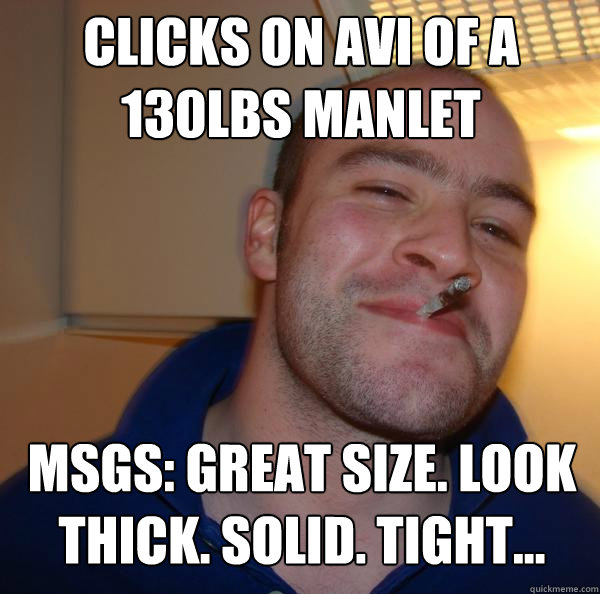Clicks on AVI of a 130lbs manlet MSGS: Great size. Look thick. Solid. Tight... - Clicks on AVI of a 130lbs manlet MSGS: Great size. Look thick. Solid. Tight...  Misc