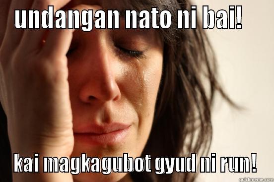 UNDANGAN NATO NI BAI!    KAI MAGKAGUBOT GYUD NI RUN! First World Problems