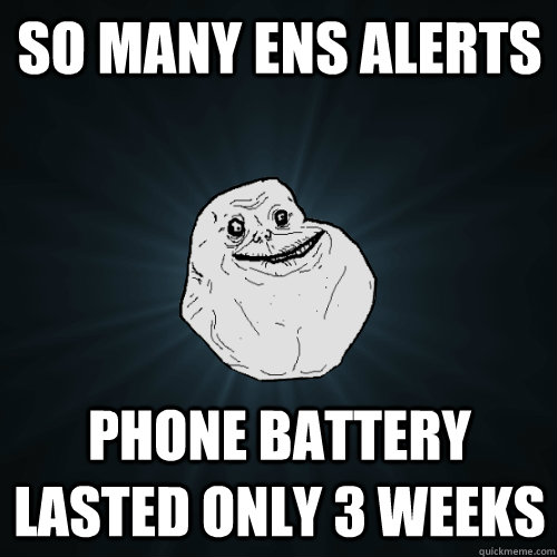 So many ens alerts Phone battery lasted only 3 weeks  Forever Alone