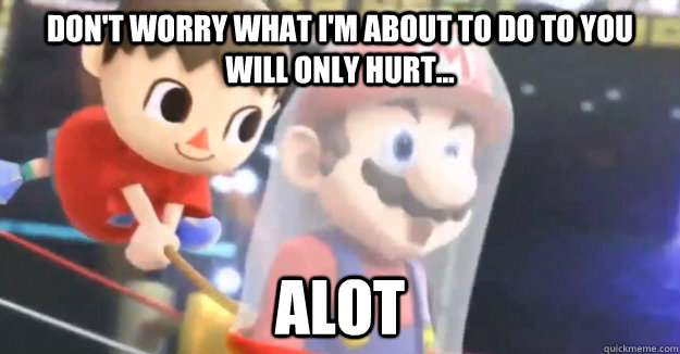 Don't worry what i'm about to do to you will only hurt... Alot  super smash bros villager
