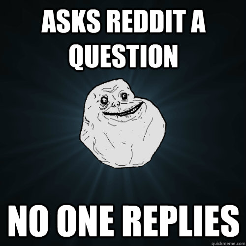 Asks reddit a question no one replies  Forever Alone