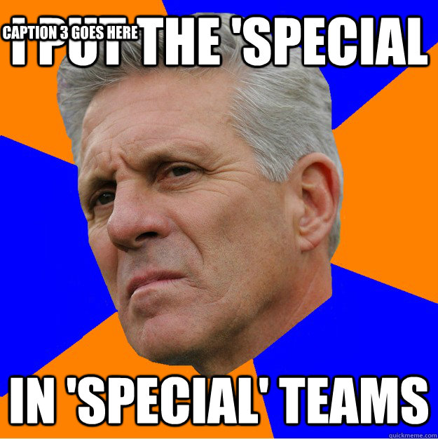I put the 'special in 'special' teams Caption 3 goes here  Uninformed Zook