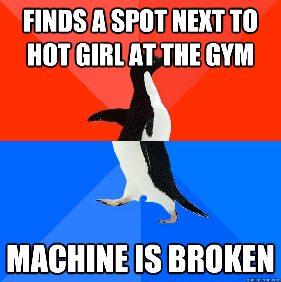 finds a spot next to hot girl at the gym machine is broken  Socially Awesome Awkward Penguin
