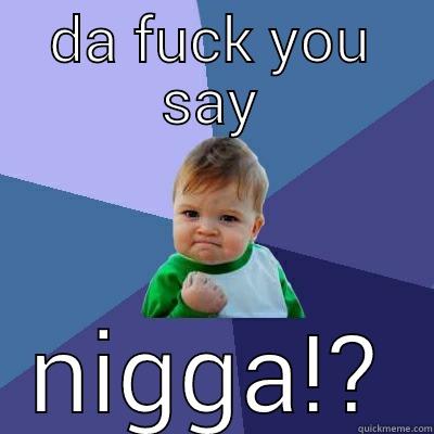 DA FUCK YOU SAY NIGGA!? Success Kid