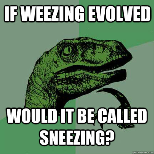If Weezing evolved Would it be called Sneezing?  Philosoraptor