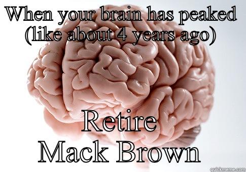 WHEN YOUR BRAIN HAS PEAKED (LIKE ABOUT 4 YEARS AGO) RETIRE MACK BROWN Scumbag Brain