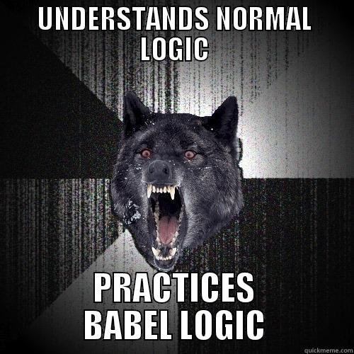 UNDERSTANDS NORMAL LOGIC PRACTICES BABEL LOGIC Insanity Wolf