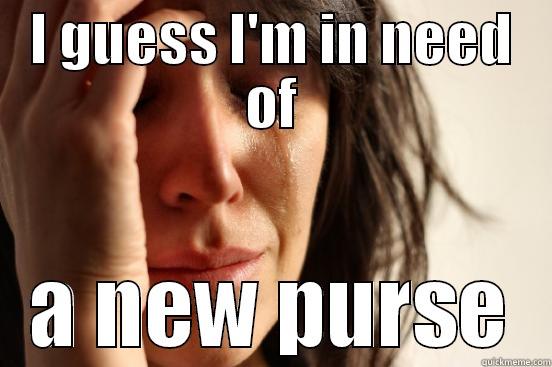 I GUESS I'M IN NEED OF A NEW PURSE First World Problems