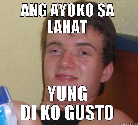 my friend said this to me - ANG AYOKO SA LAHAT YUNG DI KO GUSTO Stoner Stanley