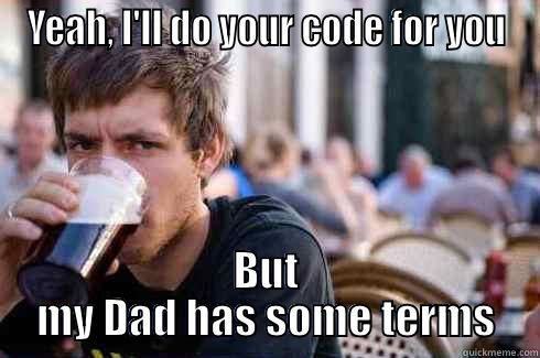 YEAH, I'LL DO YOUR CODE FOR YOU BUT MY DAD HAS SOME TERMS Lazy College Senior