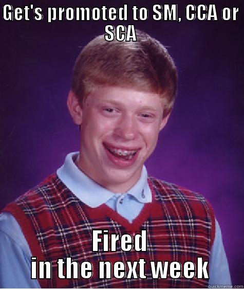 GET'S PROMOTED TO SM, CCA OR SCA FIRED IN THE NEXT WEEK Bad Luck Brian