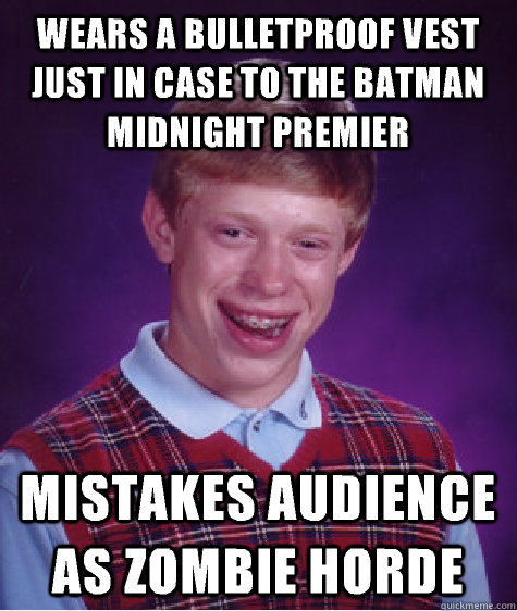 wears a bulletproof vest just in case to the batman midnight premier mistakes audience as zombie horde  Bad Luck Brian